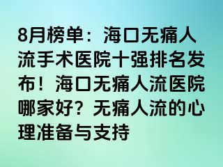 8月榜单：海口无痛人流手术医院十强排名发布！海口无痛人流医院哪家好？无痛人流的心理准备与支持