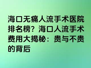 海口无痛人流手术医院排名榜？海口人流手术费用大揭秘：贵与不贵的背后