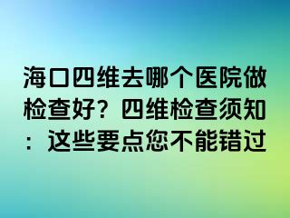 海口四维去哪个医院做检查好？四维检查须知：这些要点您不能错过