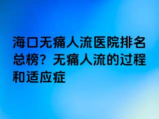 海口无痛人流医院排名总榜？无痛人流的过程和适应症