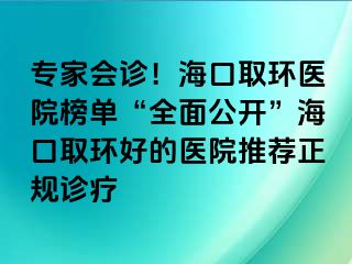 专家会诊！海口取环医院榜单“全面公开”海口取环好的医院推荐正规诊疗