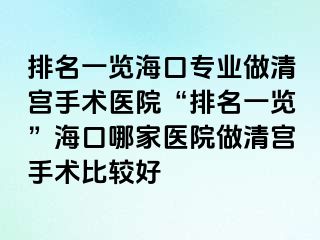 排名一览海口专业做清宫手术医院“排名一览”海口哪家医院做清宫手术比较好