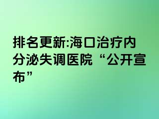 排名更新:海口治疗内分泌失调医院“公开宣布”