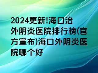 2024更新!海口治外阴炎医院排行榜(官方宣布)海口外阴炎医院哪个好