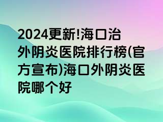 2024更新!海口治外阴炎医院排行榜(官方宣布)海口外阴炎医院哪个好