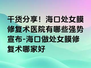 干货分享！海口处女膜修复术医院有哪些强势宣布-海口做处女膜修复术哪家好