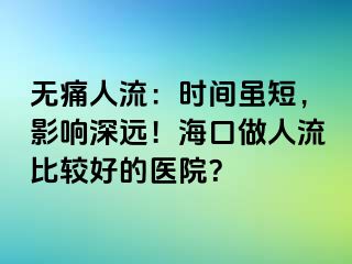 无痛人流：时间虽短，影响深远！海口做人流比较好的医院？