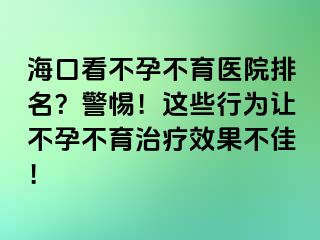 海口看不孕不育医院排名？警惕！这些行为让不孕不育治疗效果不佳！