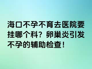 海口不孕不育去医院要挂哪个科？卵巢炎引发不孕的辅助检查！