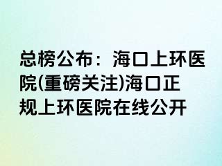 总榜公布：海口上环医院(重磅关注)海口正规上环医院在线公开