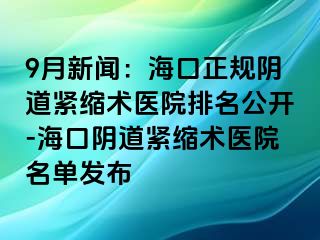 9月新闻：海口正规阴道紧缩术医院排名公开-海口阴道紧缩术医院名单发布