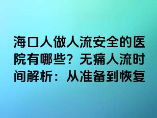 海口人做人流安全的医院有哪些？无痛人流时间解析：从准备到恢复