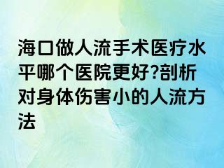 海口做人流手术医疗水平哪个医院更好?剖析对身体伤害小的人流方法