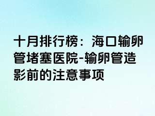 十月排行榜：海口输卵管堵塞医院-输卵管造影前的注意事项