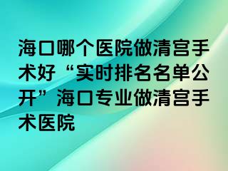 海口哪个医院做清宫手术好“实时排名名单公开”海口专业做清宫手术医院