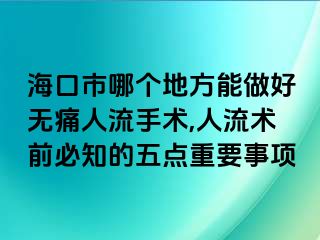 海口市哪个地方能做好无痛人流手术,人流术前必知的五点重要事项