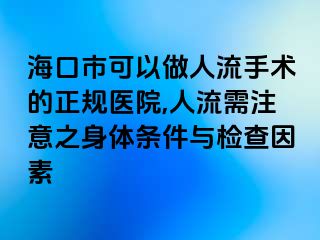 海口市可以做人流手术的正规医院,人流需注意之身体条件与检查因素