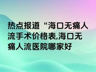 热点报道“海口无痛人流手术价格表,海口无痛人流医院哪家好