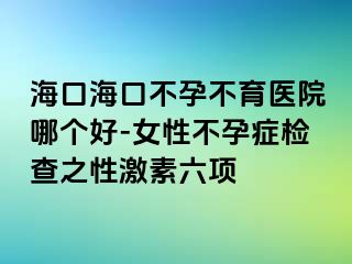 海口海口不孕不育医院哪个好-女性不孕症检查之性激素六项