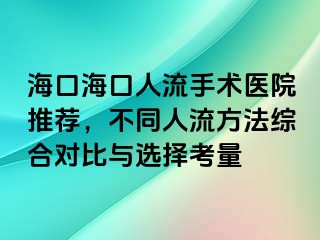 海口海口人流手术医院推荐，不同人流方法综合对比与选择考量