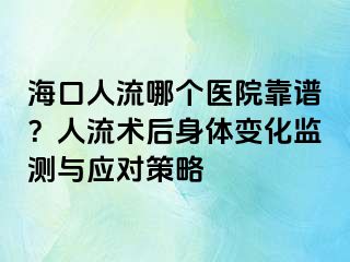 海口人流哪个医院靠谱？人流术后身体变化监测与应对策略