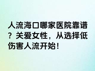 人流海口哪家医院靠谱？关爱女性，从选择低伤害人流开始！