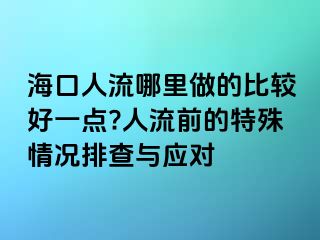 海口人流哪里做的比较好一点?人流前的特殊情况排查与应对