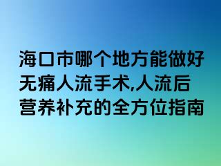 海口市哪个地方能做好无痛人流手术,人流后营养补充的全方位指南