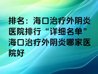 排名：海口治疗外阴炎医院排行“详细名单”海口治疗外阴炎哪家医院好