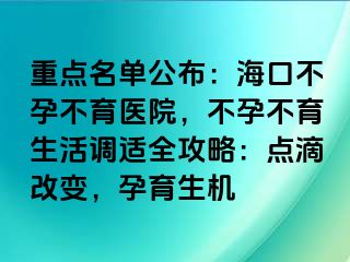 重点名单公布：海口不孕不育医院，不孕不育生活调适全攻略：点滴改变，孕育生机