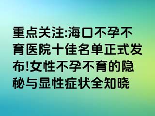 重点关注:海口不孕不育医院十佳名单正式发布!女性不孕不育的隐秘与显性症状全知晓