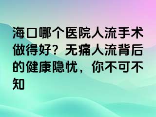 海口哪个医院人流手术做得好？无痛人流背后的健康隐忧，你不可不知