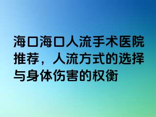 海口海口人流手术医院推荐，人流方式的选择与身体伤害的权衡