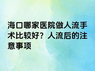 海口哪家医院做人流手术比较好？人流后的注意事项