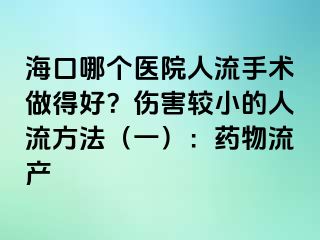 海口哪个医院人流手术做得好？伤害较小的人流方法（一）：药物流产