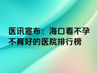 医讯宣布：海口看不孕不育好的医院排行榜